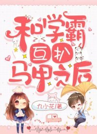 和學霸互扒馬甲之後